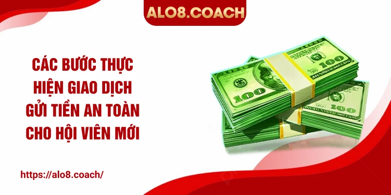 Các bước thực hiện giao dịch gửi tiền an toàn cho hội viên mới