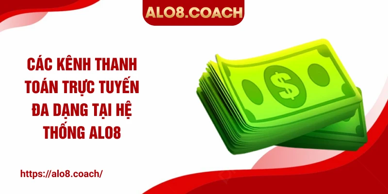 Các kênh thanh toán trực tuyến đa dạng tại hệ thống ALO8