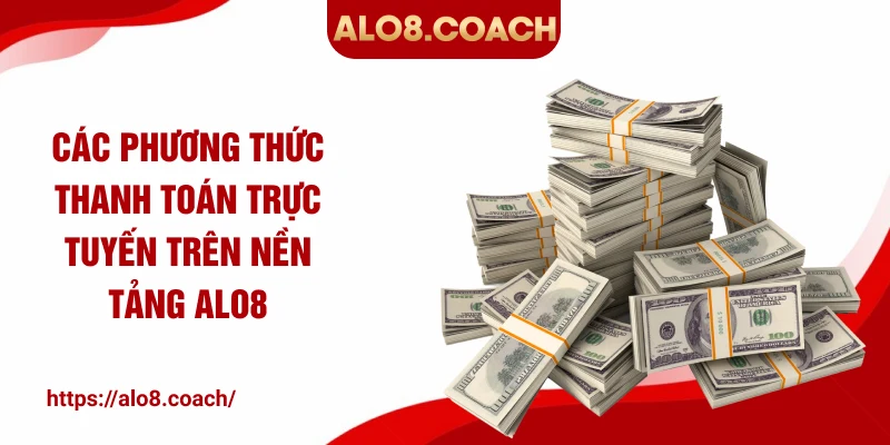 Các phương thức thanh toán trực tuyến trên nền tảng ALO8
