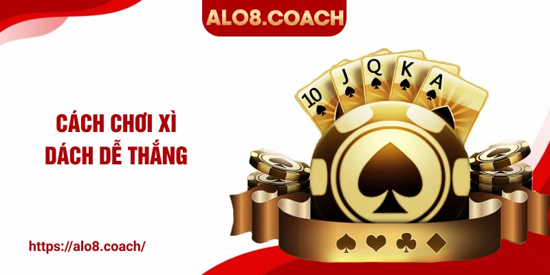 cách chơi xì dách dễ thắng