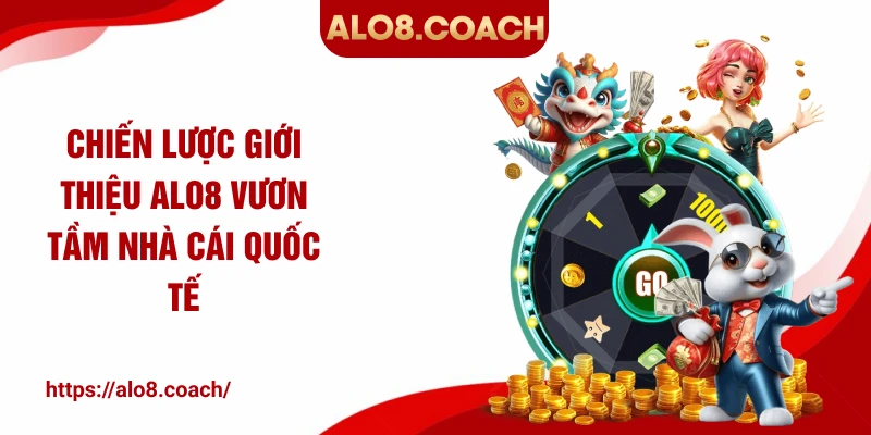 Chiến lược giới thiệu ALO8 vươn tầm nhà cái quốc tế