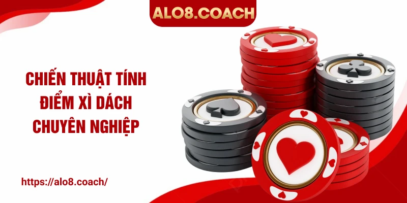 Chiến thuật tính điểm xì dách chuyên nghiệp