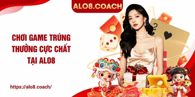 Chơi game trúng thưởng cực chất tại ALO8