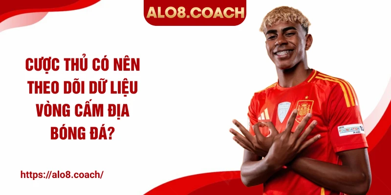 Cược thủ có nên theo dõi dữ liệu vòng cấm địa bóng đá?