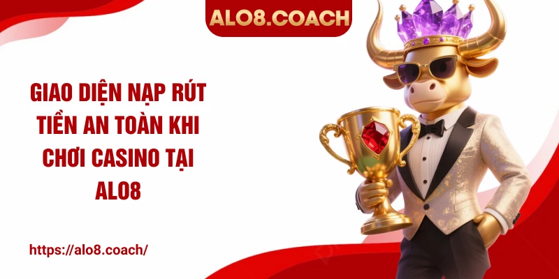 Giao diện nạp rút tiền an toàn khi chơi casino tại ALO8