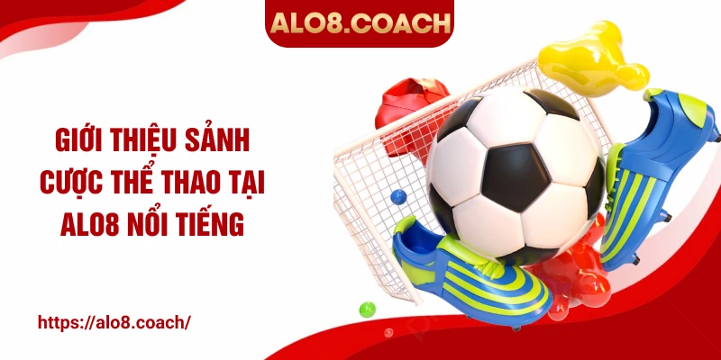 Giới thiệu sảnh cược thể thao tại ALO8 nổi tiếng