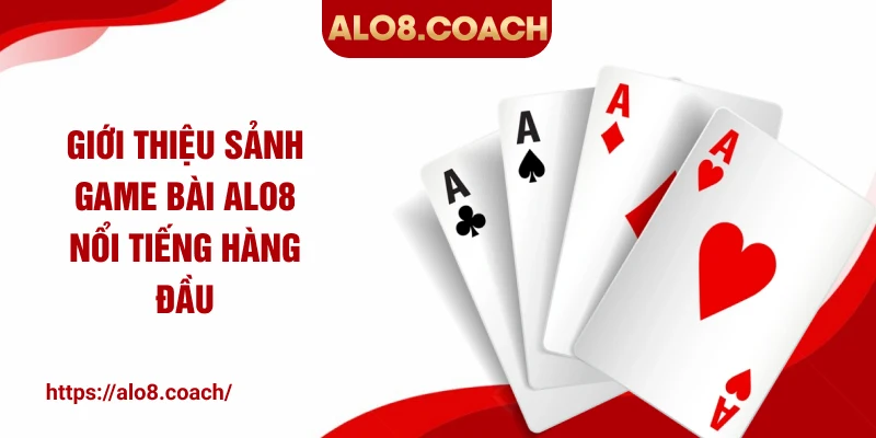 Giới thiệu sảnh game bài ALO8 nổi tiếng hàng đầu