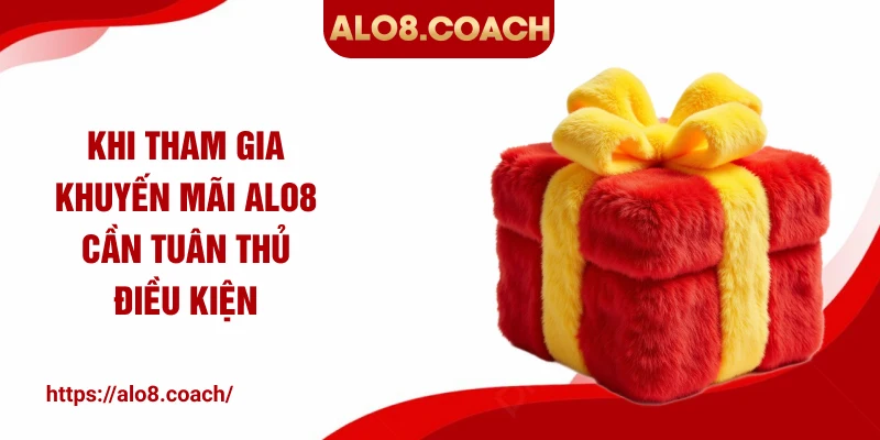 Khi tham gia khuyến mãi ALO8 cần tuân thủ điều kiện