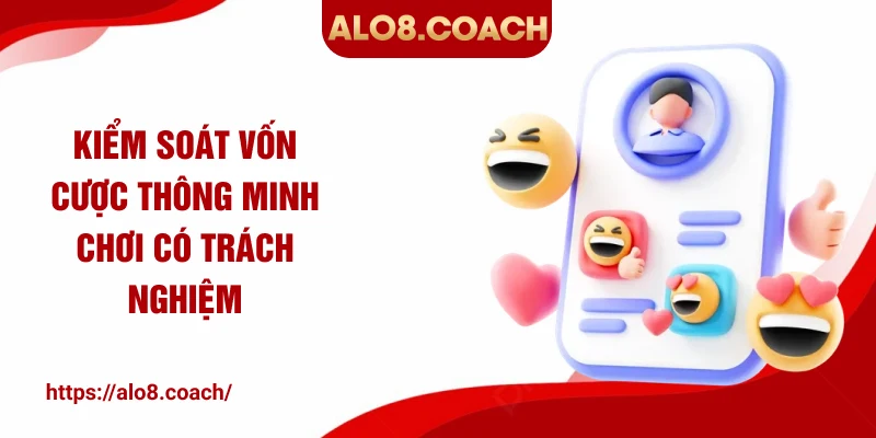 Kiểm soát vốn cược thông minh chơi có trách nghiệm