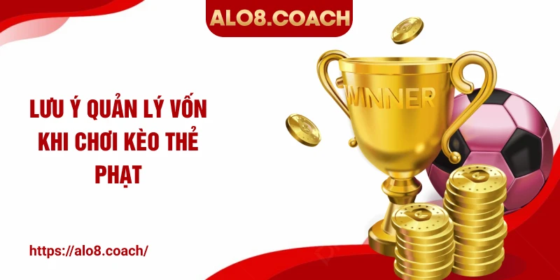 Lưu ý quản lý vốn khi chơi kèo thẻ phạt