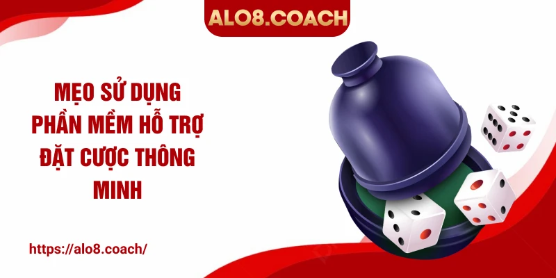 Mẹo sử dụng phần mềm hỗ trợ đặt cược thông minh