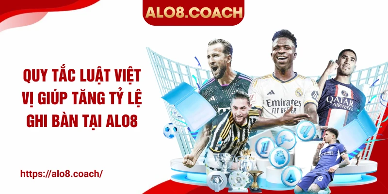 Quy tắc luật việt vị giúp tăng tỷ lệ ghi bàn tại ALO8