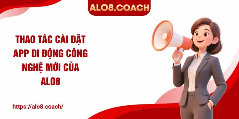 Thao tác cài đặt App di động công nghệ mới của ALO8
