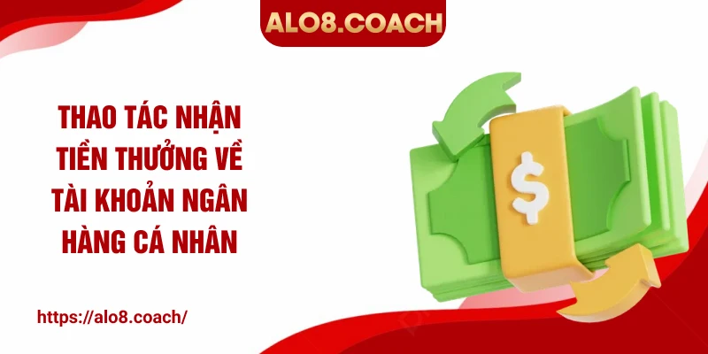 Thao tác nhận tiền thưởng về tài khoản ngân hàng cá nhân