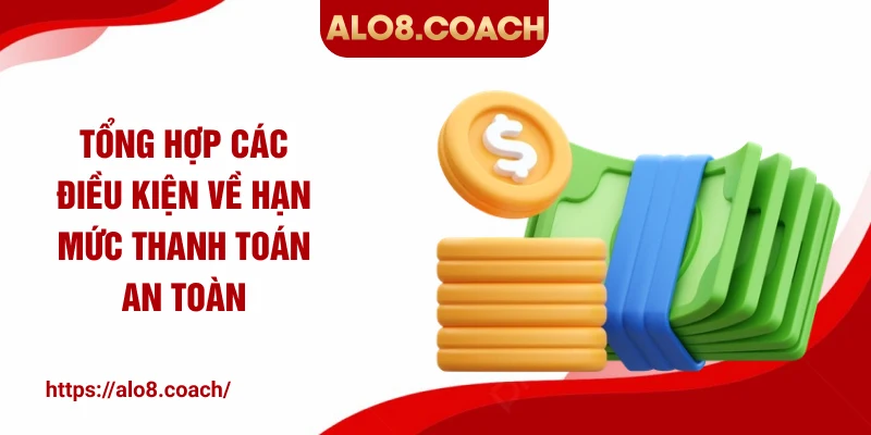 Tổng hợp các điều kiện về hạn mức thanh toán an toàn