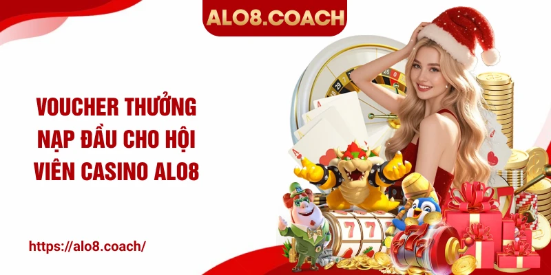 Voucher thưởng nạp đầu cho hội viên casino ALO8